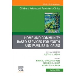 Home and Community Based Services for Youth and Families in Crisis, An Issue of Child and Adolescent Psychiatric Clinics of Nort