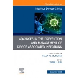 Advances in the Prevention and Management of Device-Associated Infections, An Issue of Infectious Disease Clinics of North Ameri