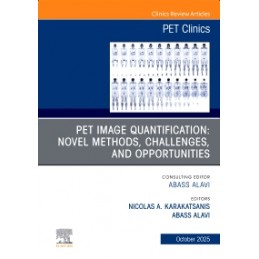 PET Image Quantification: Novel Methods, Challenges, and Opportunities, An Issue of PET Clinics