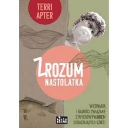 Zrozum nastolatka. Wyzwania i radości związane z wychowywaniem dorastających dzieci.