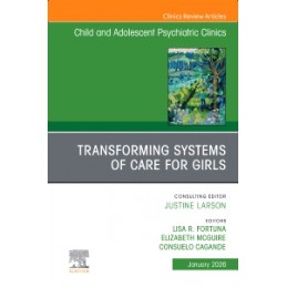 Transforming Systems of Care for Girls, An Issue of Child and Adolescent Psychiatric Clinics of North America