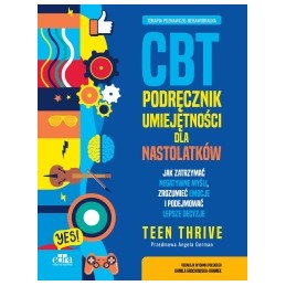 Terapia poznawczo-behawioralna CBT. Podręcznik umiejętności dla nastolatków. TEEN THRIVE