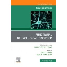 Functional Neurological Disorder, An Issue of Neurologic Clinics