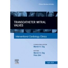 Transcatheter Mitral Valves, An Issue of Interventional Cardiology Clinics