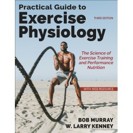 Practical Guide to Exercise Physiology: The Science of Exercise Training and Performance Nutrition