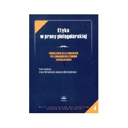 Etyka w pracy pielęgniarskiej. Podręcznik dla studentów pielęgniarskich studiów licencjackich