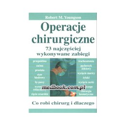 Operacje chirurgiczne - 73 najczęściej wykonywane zabiegi. Co robi chirurg i dlaczego?