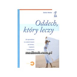 Oddech, który leczy. 20 sposobów na odetchnięcie od stresu, napięcia i zmęczenia