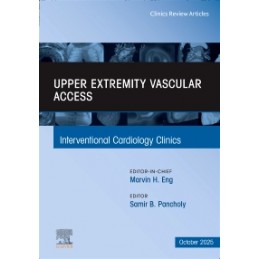 Upper Extremity Vascular Access, An Issue of Interventional Cardiology Clinics