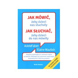Jak mówić, żeby dzieci nas słuchały, jak słuchać, żeby dzieci do nas mówiły