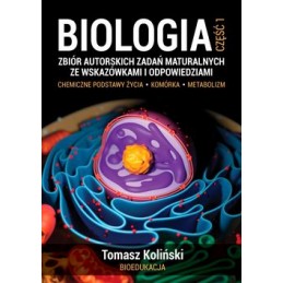 Biologia - cz. 1. Zbiór autorskich zadań maturalnych ze wskazówkami i odpowiedziami.