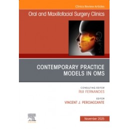 Contemporary Practice Models in OMS, An Issue of Oral and Maxillofacial Surgery Clinics of North America