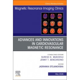 Advances and Innovations in Cardiovascular Magnetic Resonance, An Issue of Magnetic Resonance Imaging Clinics of North America