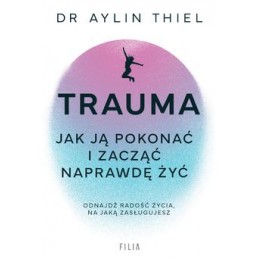 Trauma. Jak ją pokonać i...