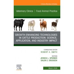 Growth-Enhancing Technologies in Cattle Production: Science, Application, and Industry Impact, An Issue of Veterinary Clinics of