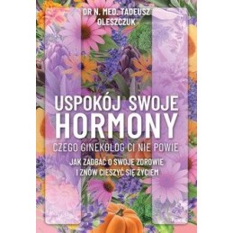 Uspokój swoje hormony. Czego ginekolog Ci nie powie.