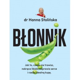 Błonnik. Jak to, czego nie trawisz, nakręca libido, napreawia serce i rzeźbi idealną kupę