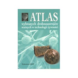 Atlas wybranych drobnoustrojów ważnych w technologii żywności