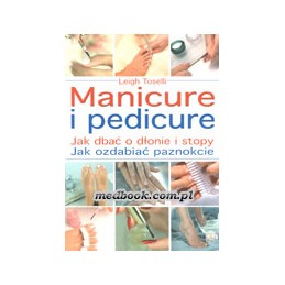 Manicure i pedicure. Jak dbać o dłonie i stopy. Jak ozdabiać paznokcie.