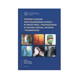 Podstawy kliniczne oraz pielęgnowanie chorych w okresie przed- i pooperacyjnym w chirurgii ogólnej, ortopedii i traumatologii