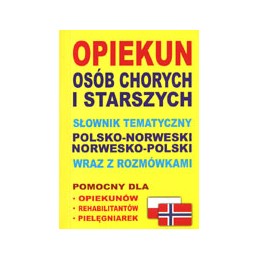 Opiekun osób chorych i starszych. Słownik tematyczny polsko-norweski norwesko-polski