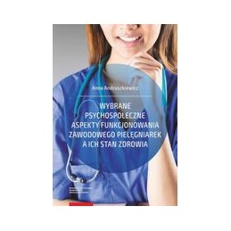 Wybrane psychospołeczne aspekty funkcjonowania zawodowego pielęgniarek a ich stan zdrowia