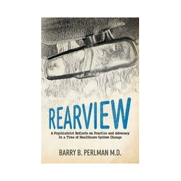 Rearview: A Psychiatrist Reflects on Practice and Advocacy In a Time of Healthcare System Change