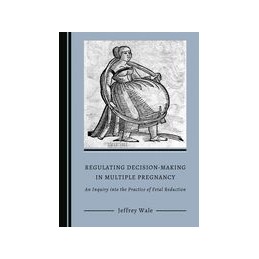 Regulating Decision-Making in Multiple Pregnancy: An Inquiry into the Practice of Fetal Reduction