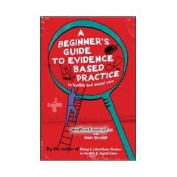 A Beginner's Guide to Evidence Based Practice in Health and Social Care