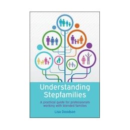 Understanding Stepfamilies: A practical guide for professionals working with blended families
