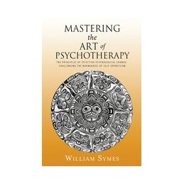 Mastering the Art of Psychotherapy: The Principles Of Effective Psychological Change, Challenging The Boundaries Of Self-Express