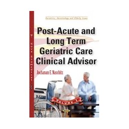 Post-Acute & Long Term Geriatric Care Clinical Advisor: Volume I