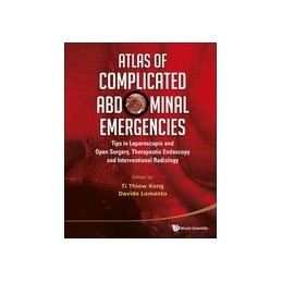 Atlas Of Complicated Abdominal Emergencies: Tips On Laparoscopic And Open Surgery, Therapeutic Endoscopy And Interventional Radi