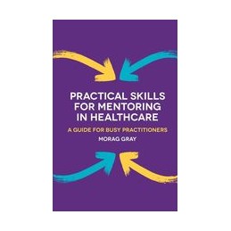 Practical Skills for Mentoring in Healthcare: A Guide for Busy Practitioners