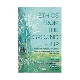 Ethics From the Ground Up: Emerging debates, changing practices and new voices in healthcare