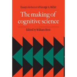 The Making of Cognitive Science: Essays in Honor of George Armitage Miller
