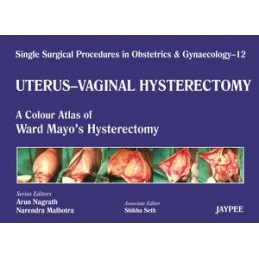 Single Surgical Procedures in Obstetrics and Gynaecology - Volume 12 - UTERUS - VAGINAL HYSTERECTOMY: A Colour Atlas of Ward May
