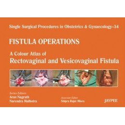 Single Surgical Procedures in Obstetrics and Gynaecology - 34 - Fistula Operations: A Colour Atlas of Rectovaginal and Vesicovag