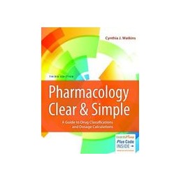 Pharmacology Clear & Simple: A Guide to Drug Classifications and Dosage Calculations
