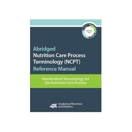 Abridged Nutrition Care Process Terminology (NCPT) Reference Manual: Standardized Terminology for the Nutrition Care Process