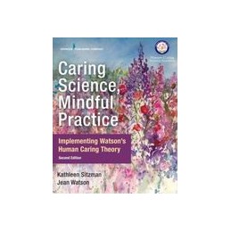 Caring Science, Mindful Practice: Implementing Watson's Human Caring Theory
