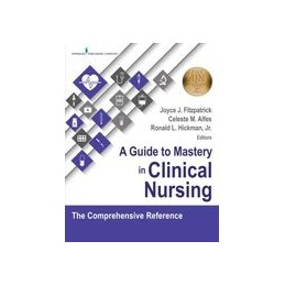 A Guide to Mastery in Clinical Nursing: The Comprehensive Reference