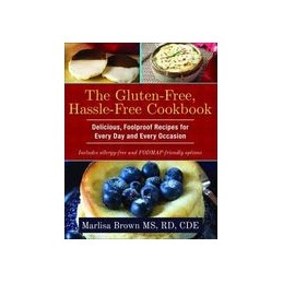 The Gluten-Free, Hassle-Free Cookbook: Delicious, Foolproof Recipes for Every Day and Every Occasion
