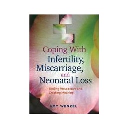 Coping With Infertility, Miscarriage, and Neonatal Loss: Finding Perspective and Creating Meaning