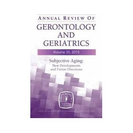 Annual Review of Gerontology and Geriatrics, Volume 35, 2015: Subjective Aging: New Developments and Future Directions