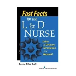 Fast Facts for the L & D Nurse: Labor & Delivery Orientation in a Nutshell