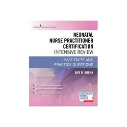Neonatal Nurse Practitioner Certification Intensive Review: Fast Facts and Practice Questions