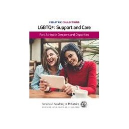 Pediatric Collections: LGBTQ : Support and Care Part 2: Health Concerns and Disparities