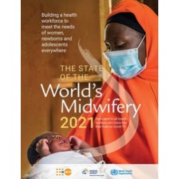 The State of the World's Midwifery 2021: Building a Health Workforce to Meet the Needs of Women, Newborns and Adolescents Everyw