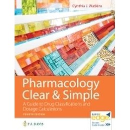 Pharmacology Clear and Simple: A Guide to Drug Classifications and Dosage Calculations
